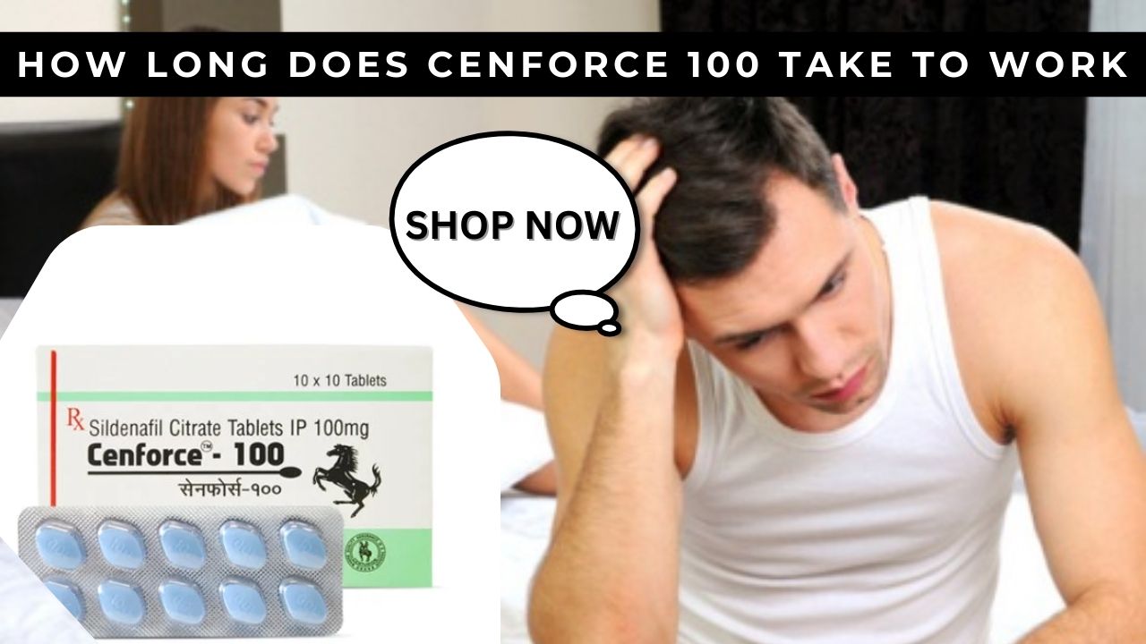 How Long Does Cenforce 100 Take To Work